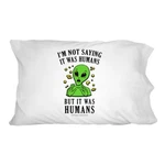 I'm Not Saying It Was Humans But Alien Funny Humor Novelty Bedding Pillowcase. Fixed Price $17.99.